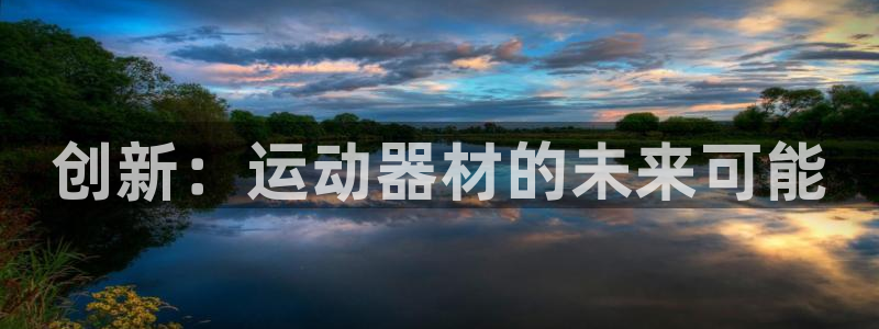 征途国际平台注册要钱吗：创新：运动器材的未来可能