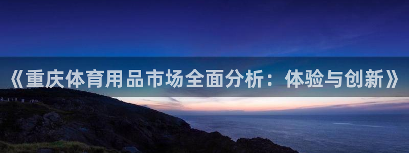 征途国际招商电话地址：《重庆体育用品市场全面分析：体
