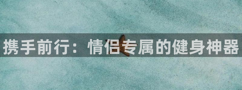 注册征途国际：携手前行：情侣专属的健身神器