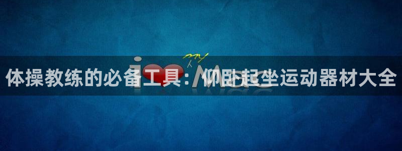 征途国际平台：体操教练的必备工具：仰卧起坐运动器材大全